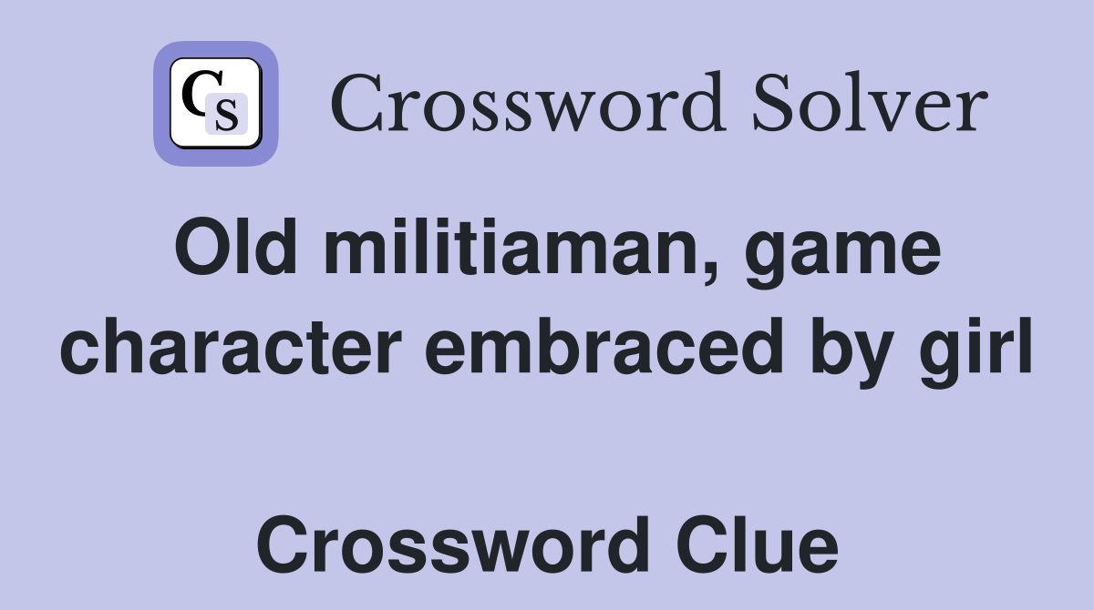 Old militiaman, game character embraced by girl  Crossword Clue