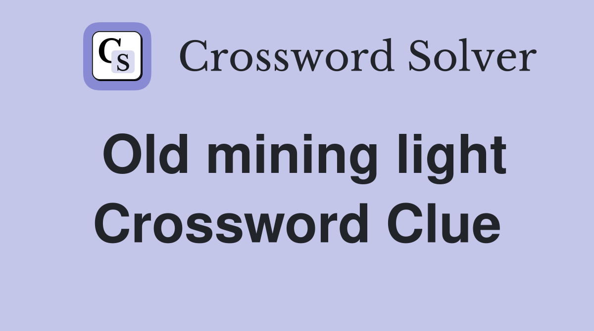 Old mining light Crossword Clue