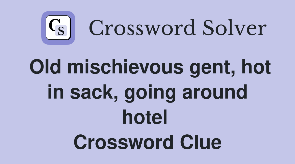 Old mischievous gent, hot in sack, going around hotel  Crossword Clue