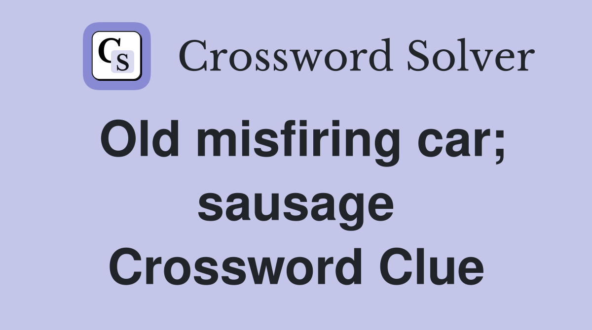 Old misfiring car; sausage Crossword Clue