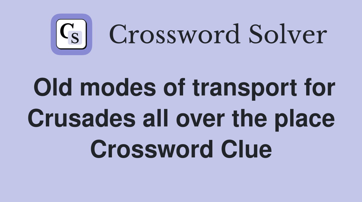 Old modes of transport for Crusades all over the place Crossword Clue