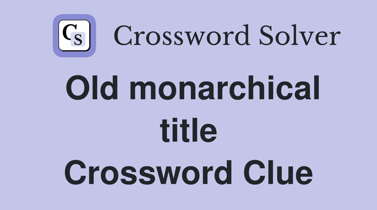 Old monarchical title Crossword Clue