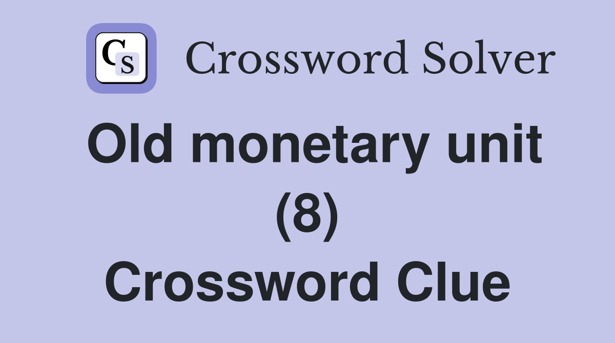 Old monetary unit (8) Crossword Clue