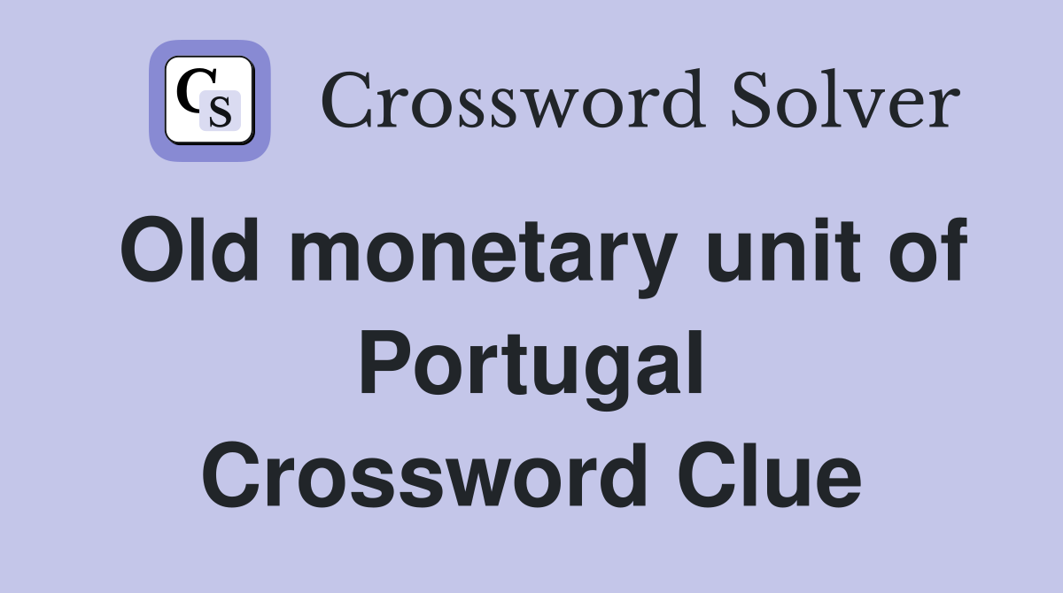 Old monetary unit of Portugal Crossword Clue