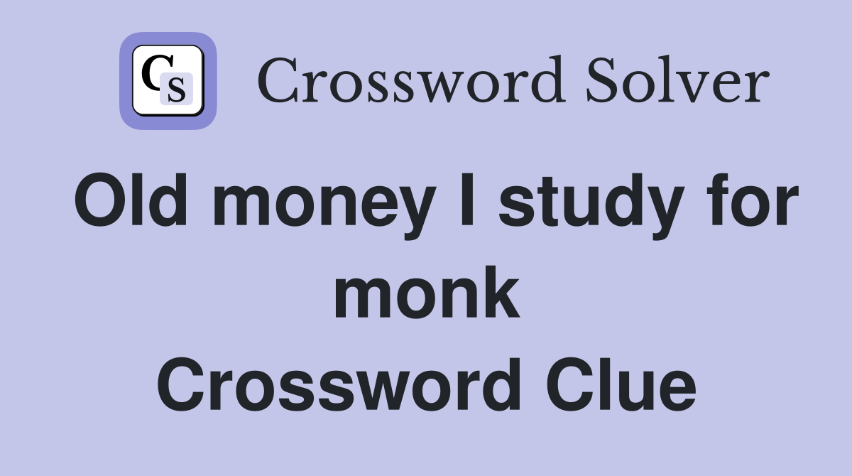 Old money I study for monk Crossword Clue