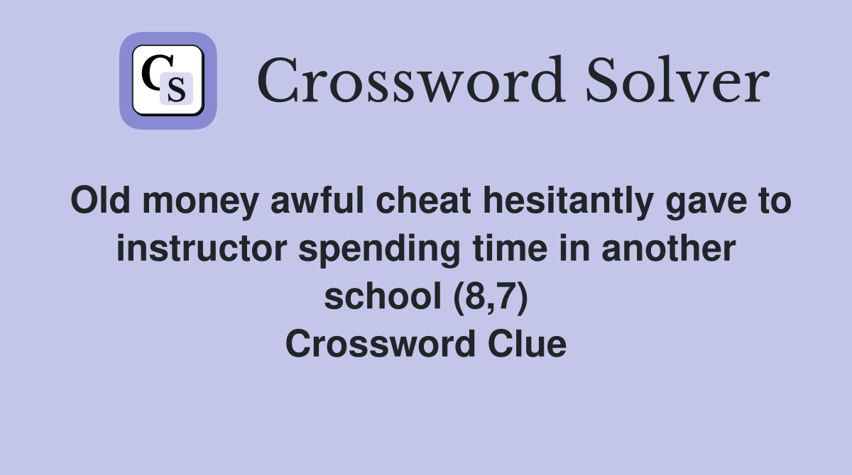 Old money awful cheat hesitantly gave to instructor spending time in another school (8,7) Crossword Clue