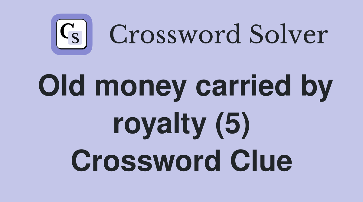 Old money carried by royalty (5) Crossword Clue