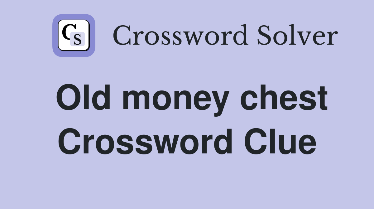 Old money chest Crossword Clue