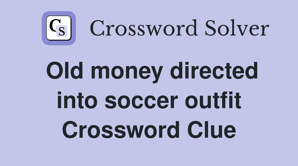 Old money directed into soccer outfit Crossword Clue