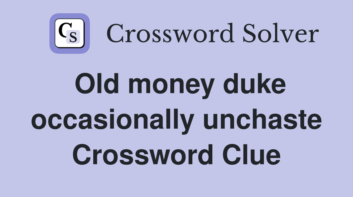 Old money duke occasionally unchaste Crossword Clue