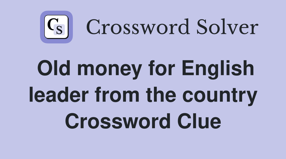 Old money for English leader from the country Crossword Clue