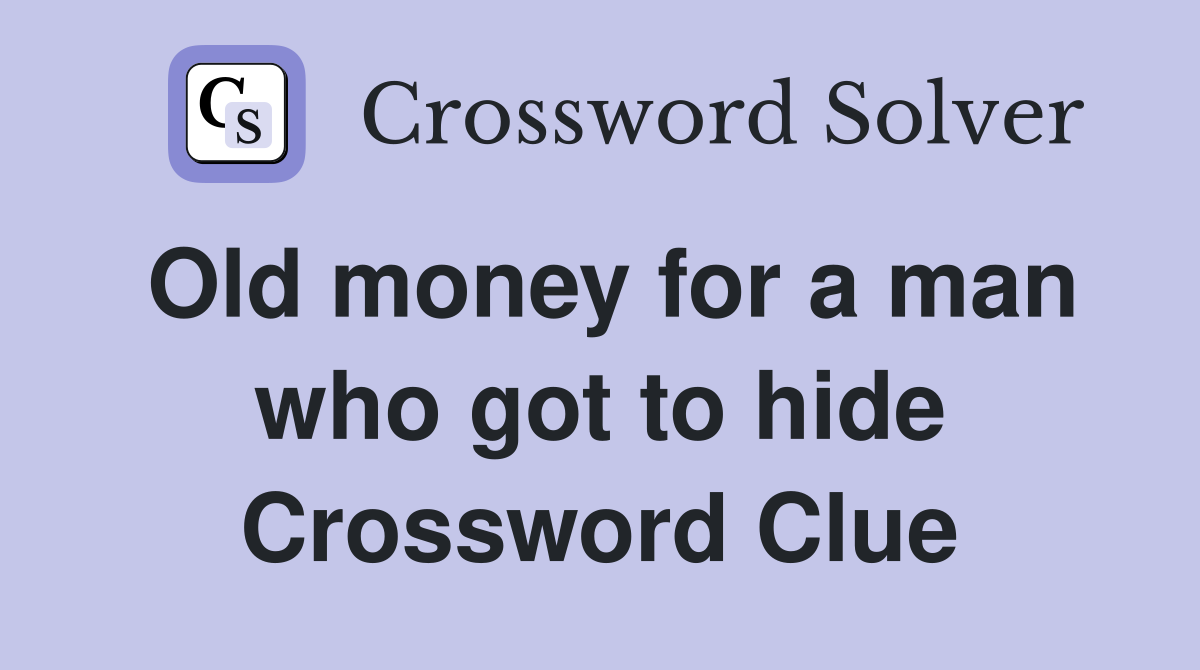 Old money for a man who got to hide Crossword Clue