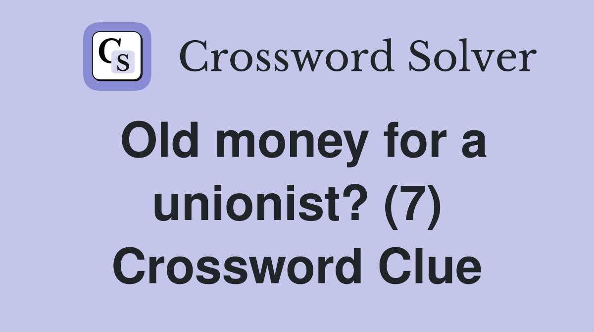 Old money for a unionist? (7) Crossword Clue