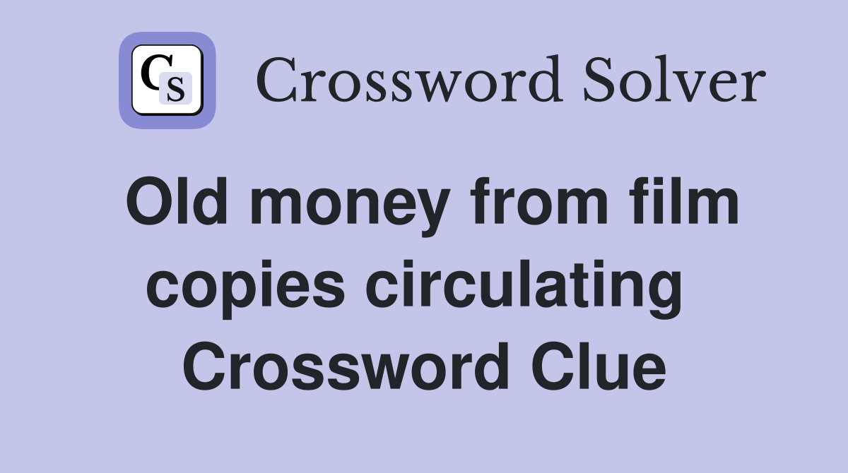 Old money from film copies circulating  Crossword Clue