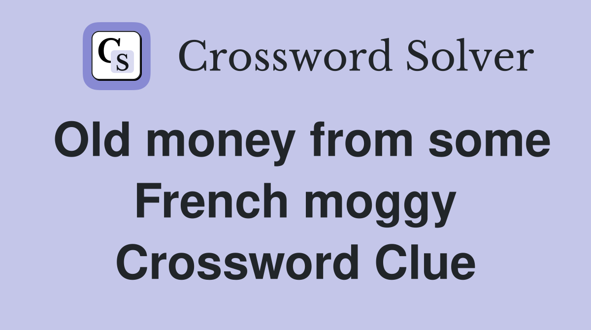 Old money from some French moggy Crossword Clue