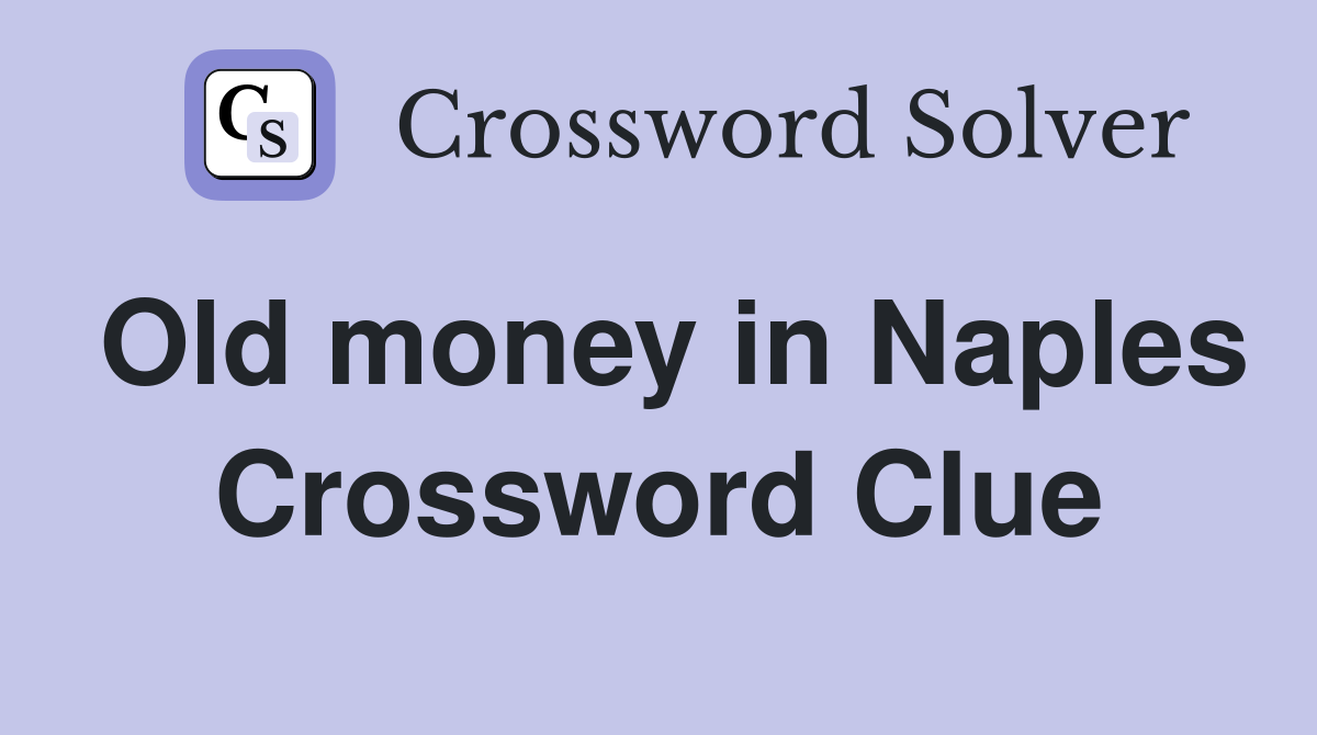 Old money in Naples Crossword Clue