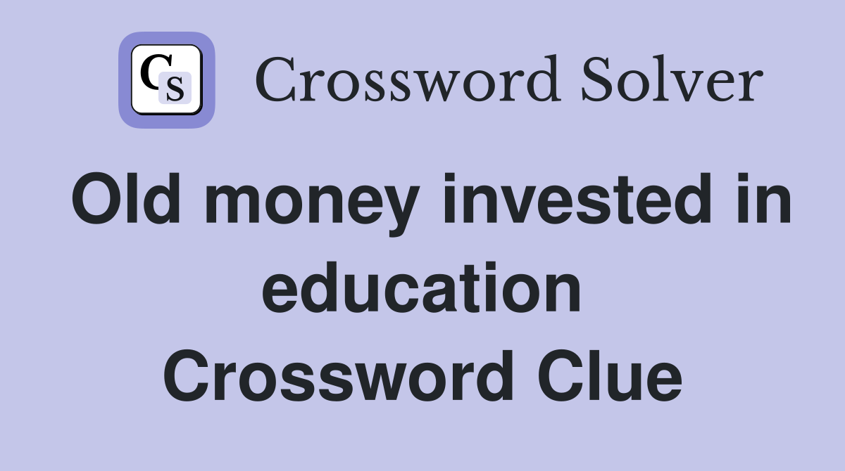 Old money invested in education Crossword Clue