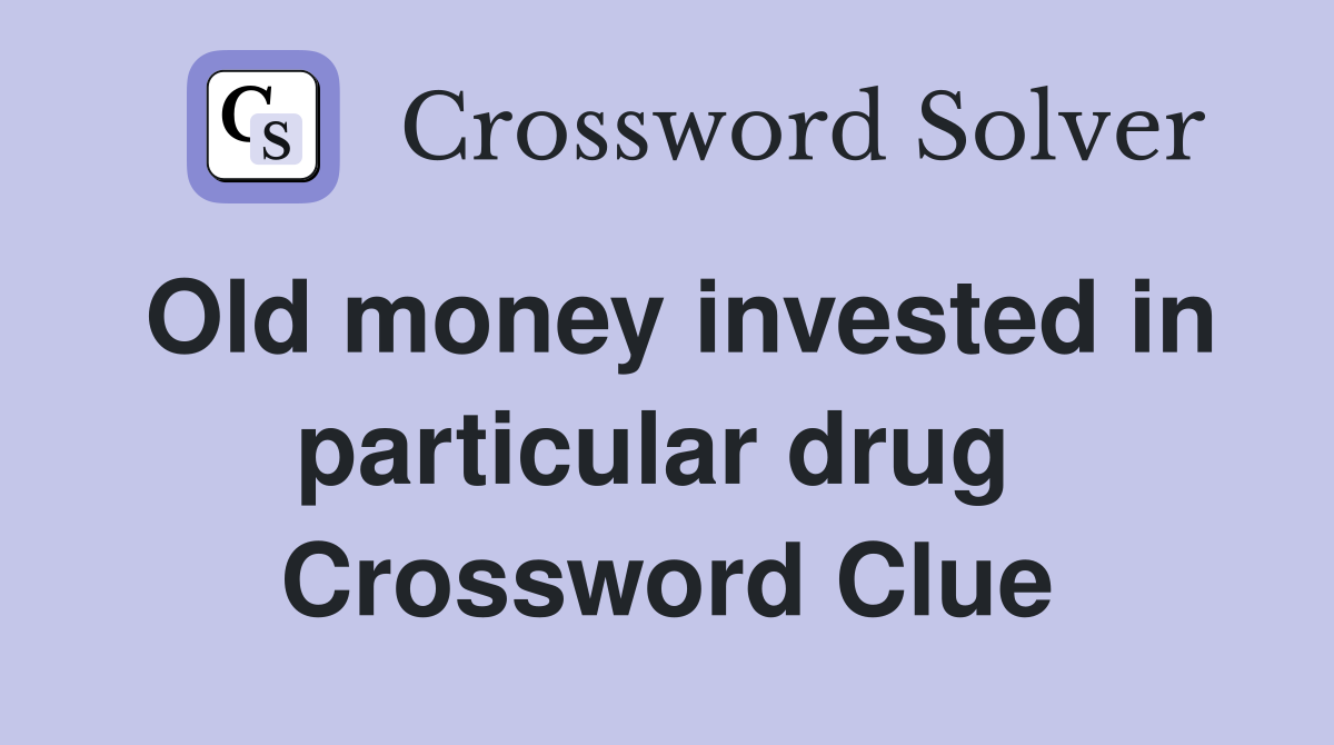 Old money invested in particular drug  Crossword Clue