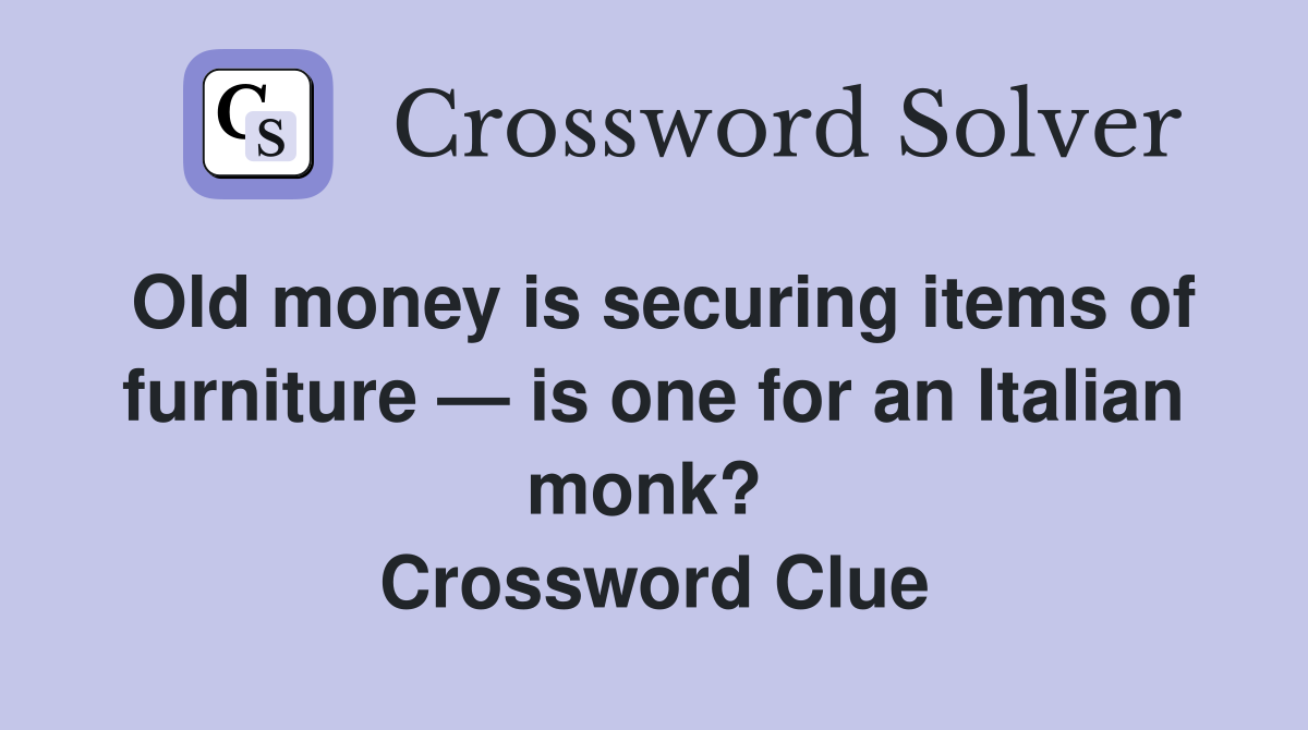Old money is securing items of furniture — is one for an Italian monk?  Crossword Clue