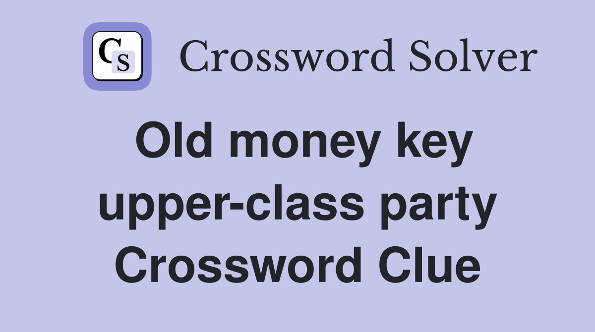 Old money key upper-class party Crossword Clue