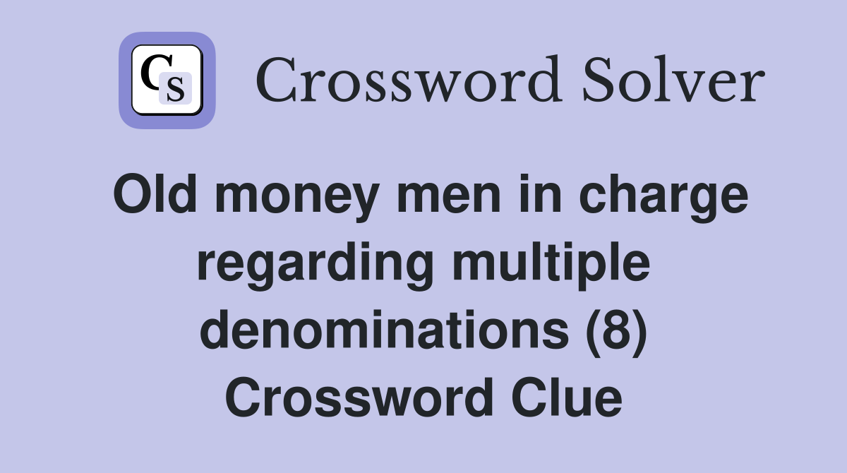 Old money men in charge regarding multiple denominations (8) Crossword Clue