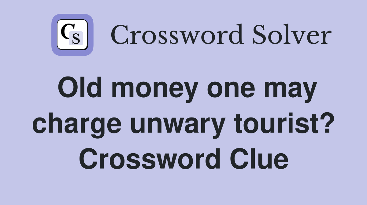 Old money one may charge unwary tourist? Crossword Clue