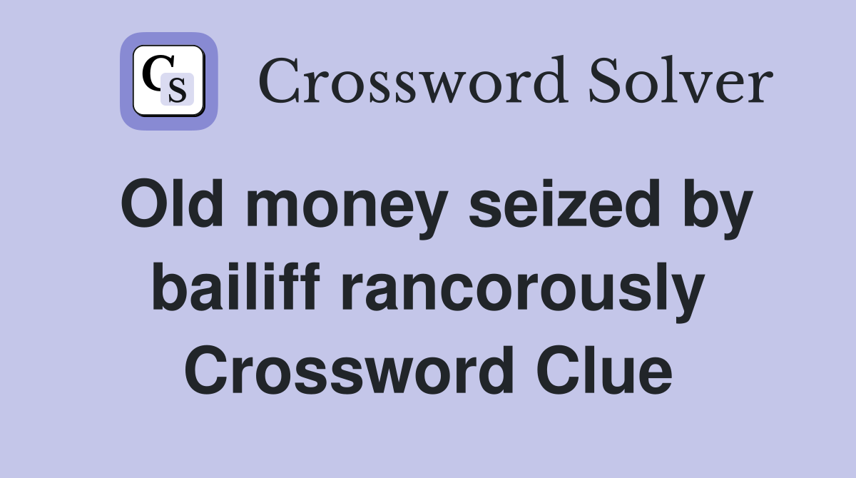 Old money seized by bailiff rancorously Crossword Clue