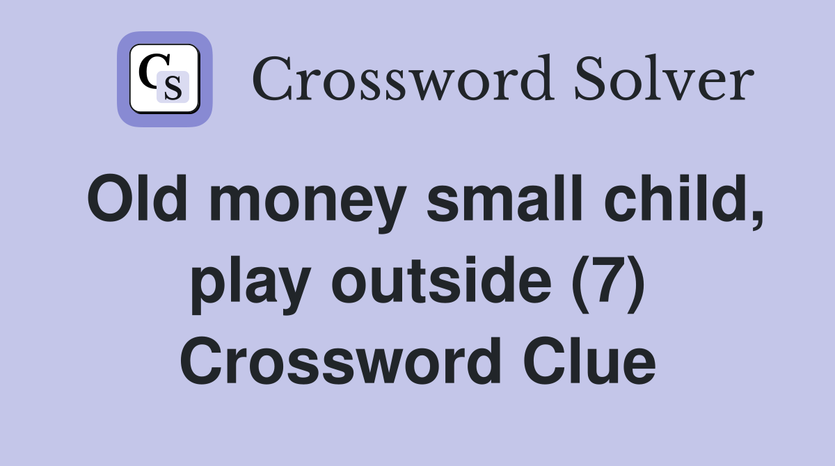 Old money small child, play outside (7) Crossword Clue
