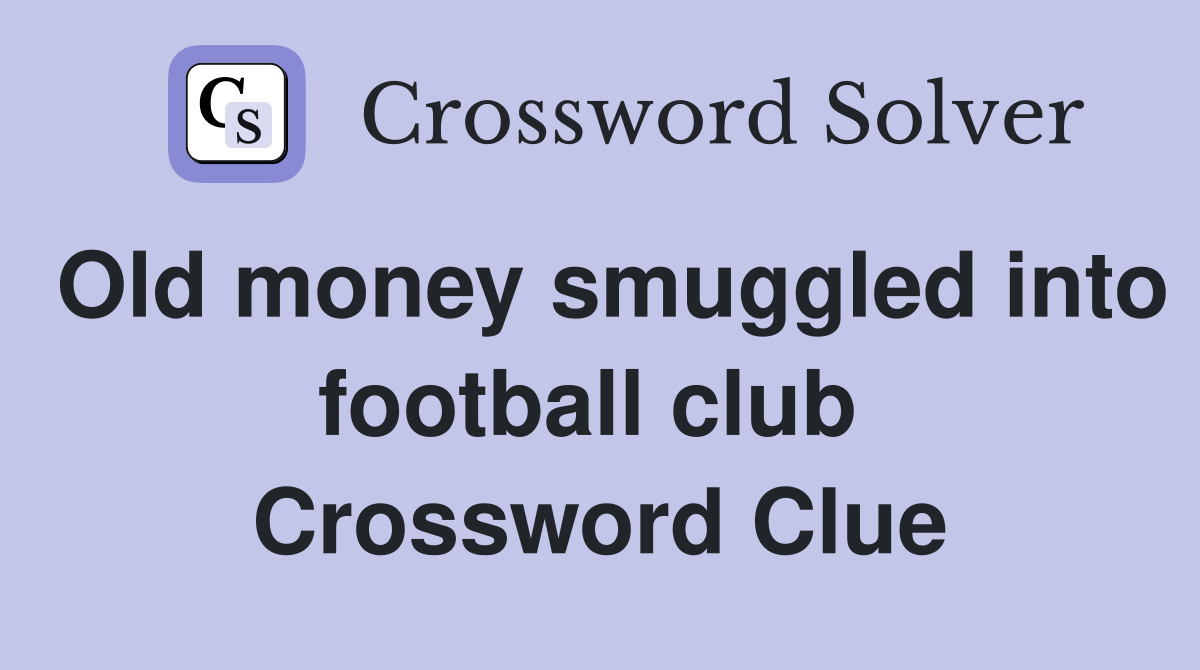 Old money smuggled into football club  Crossword Clue