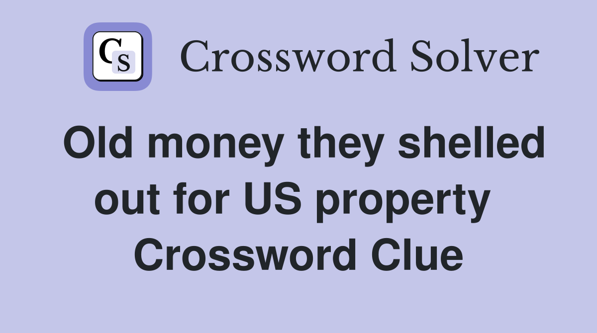 Old money they shelled out for US property  Crossword Clue
