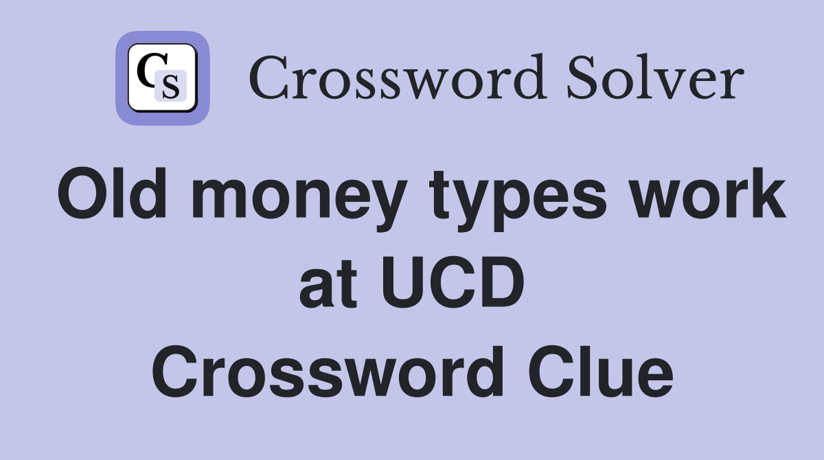 Old money types work at UCD Crossword Clue