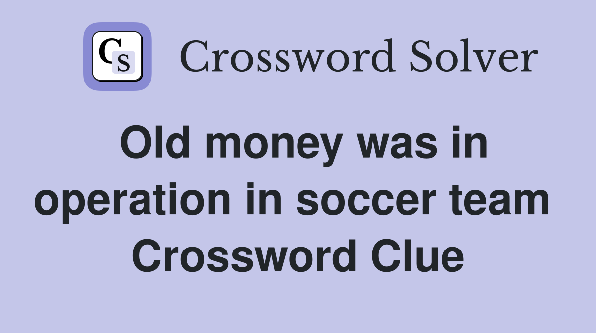 Old money was in operation in soccer team  Crossword Clue