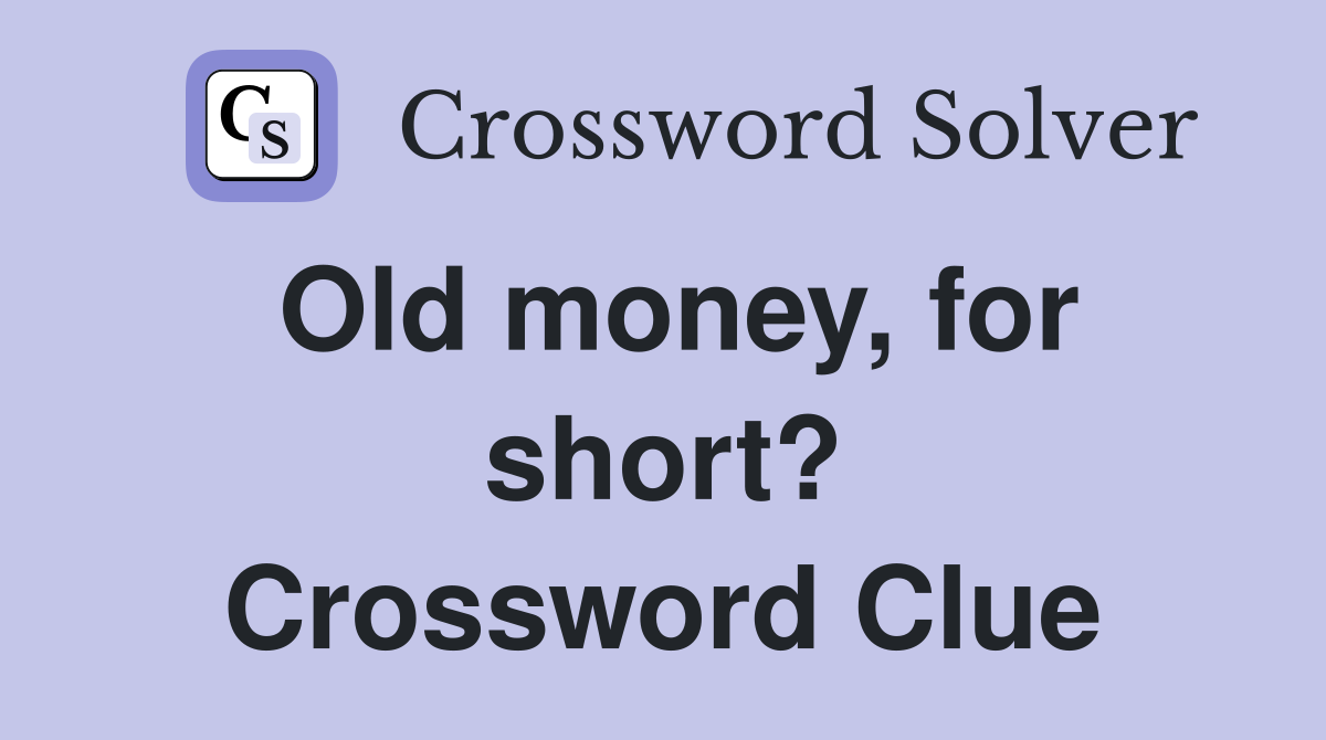 Old money, for short? Crossword Clue