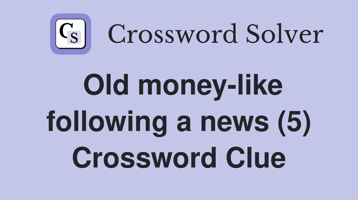 Old money-like following a news (5) Crossword Clue