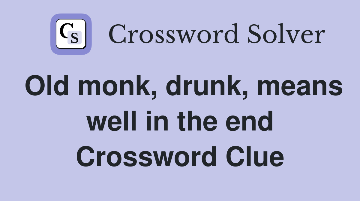 Old monk, drunk, means well in the end Crossword Clue