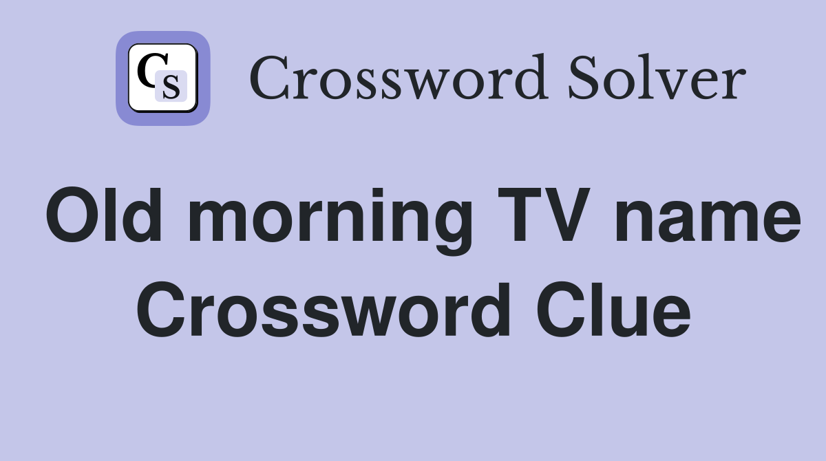 Old morning TV name Crossword Clue