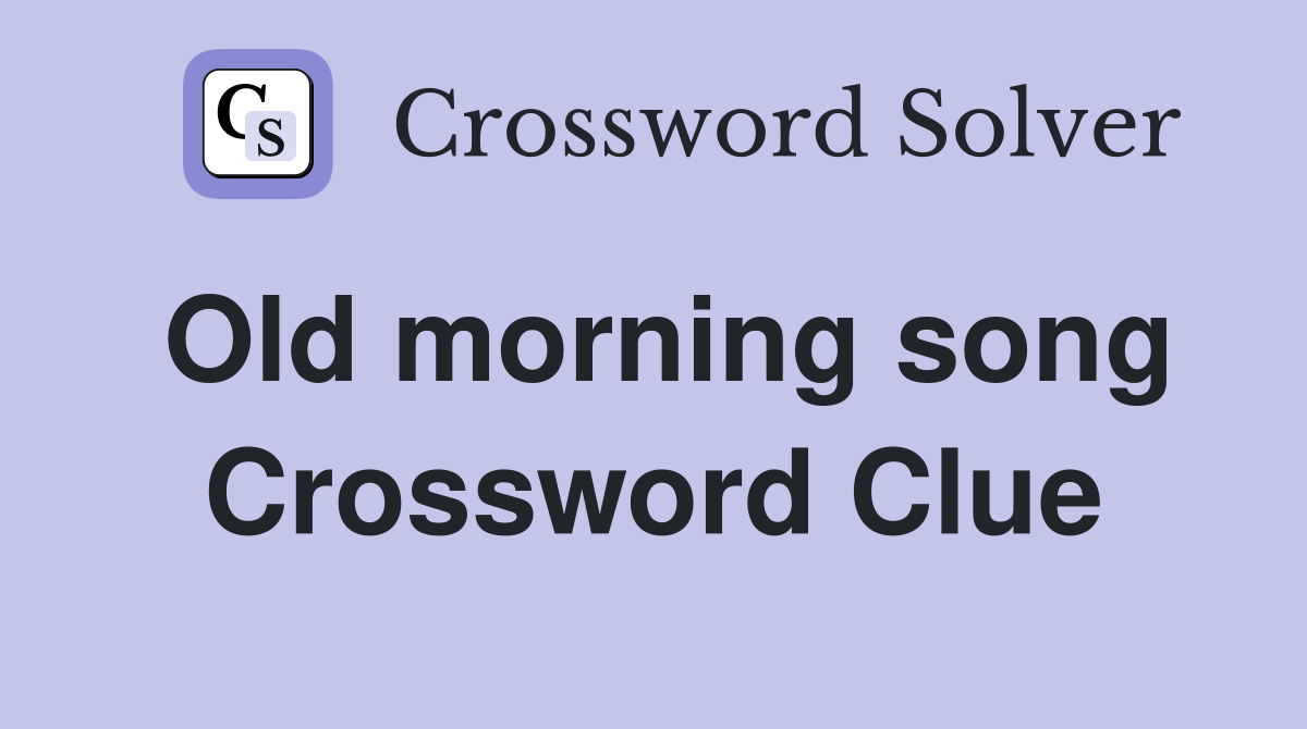 Old morning song Crossword Clue