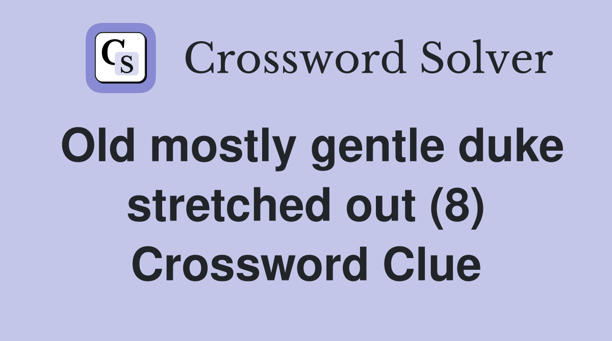 Old mostly gentle duke stretched out (8) Crossword Clue