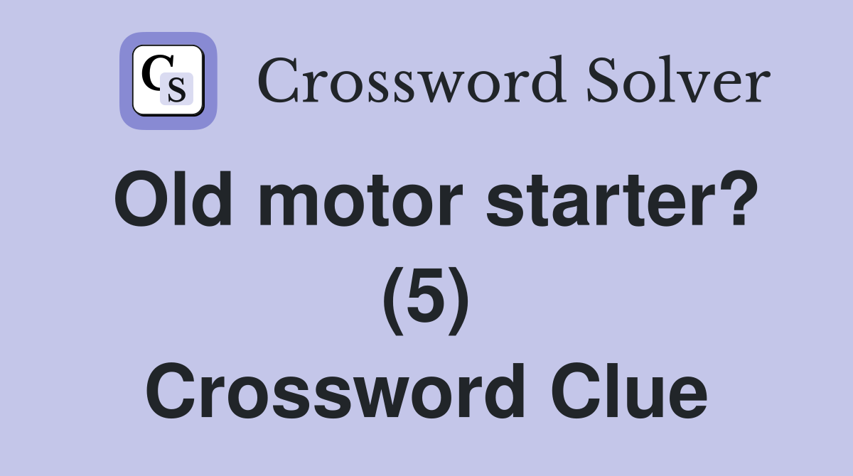 Old motor starter? (5) Crossword Clue