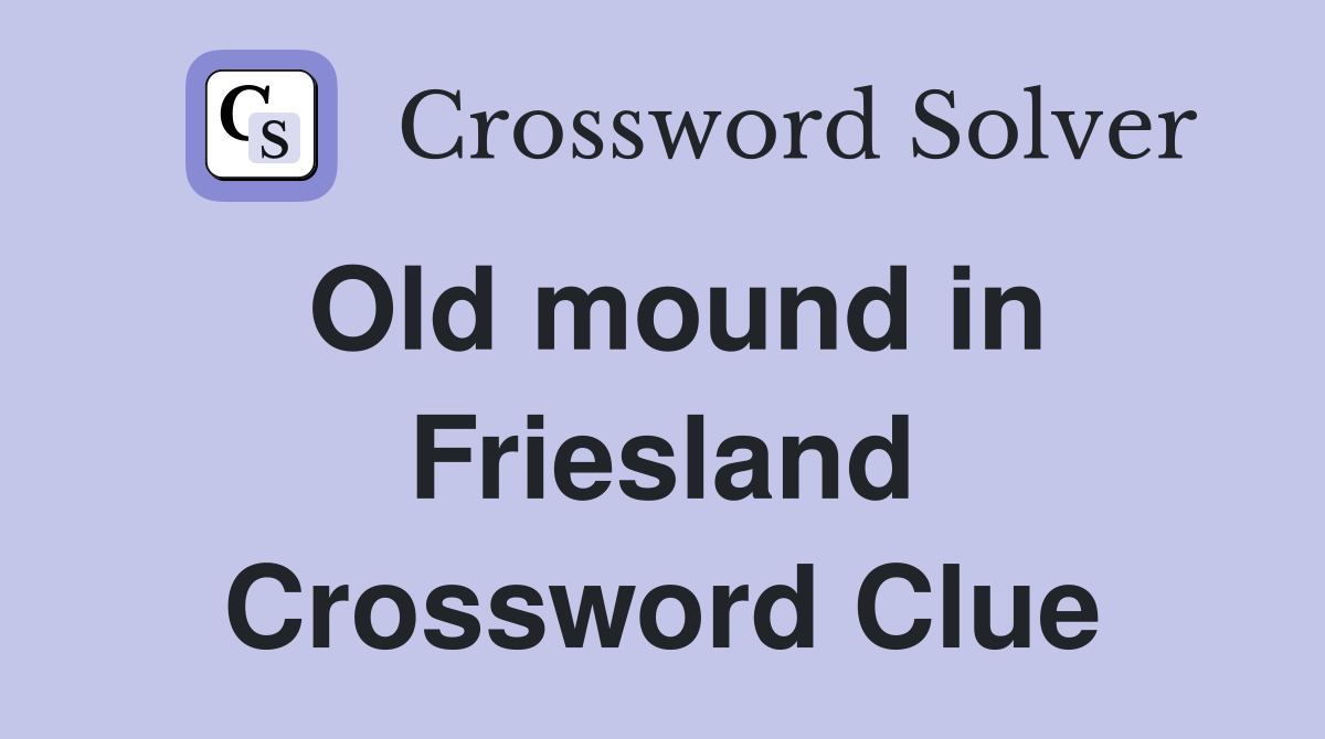 Old mound in Friesland Crossword Clue