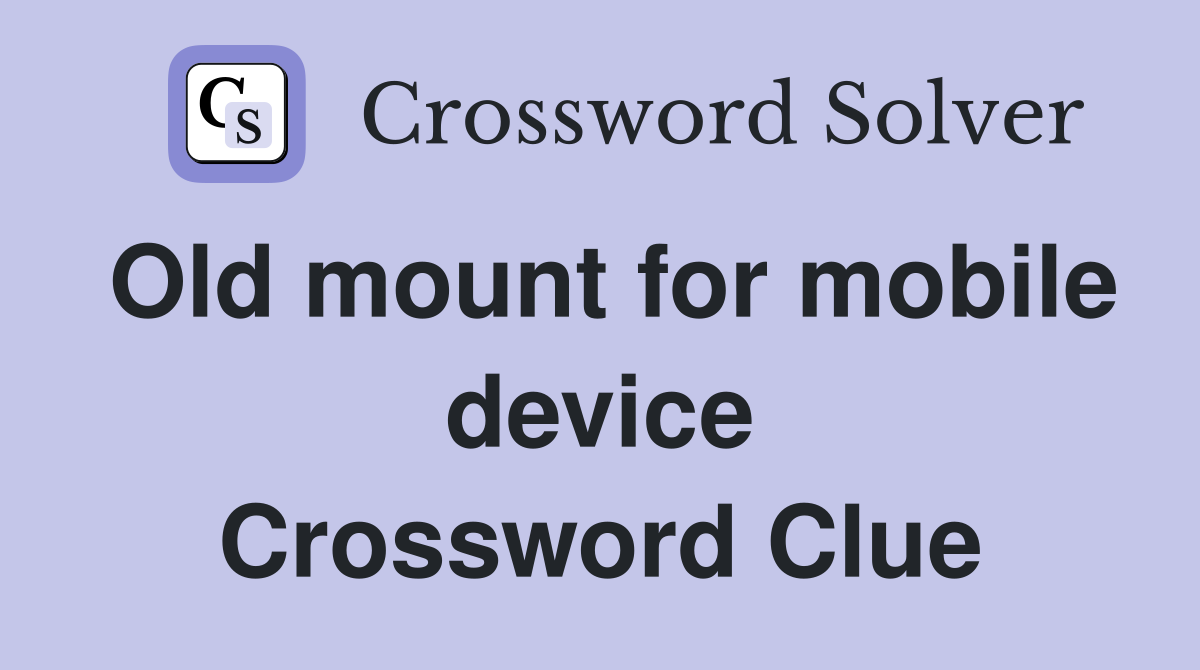Old mount for mobile device Crossword Clue