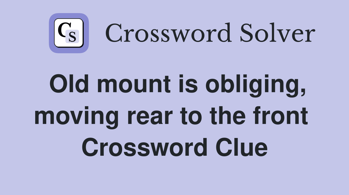 Old mount is obliging, moving rear to the front  Crossword Clue