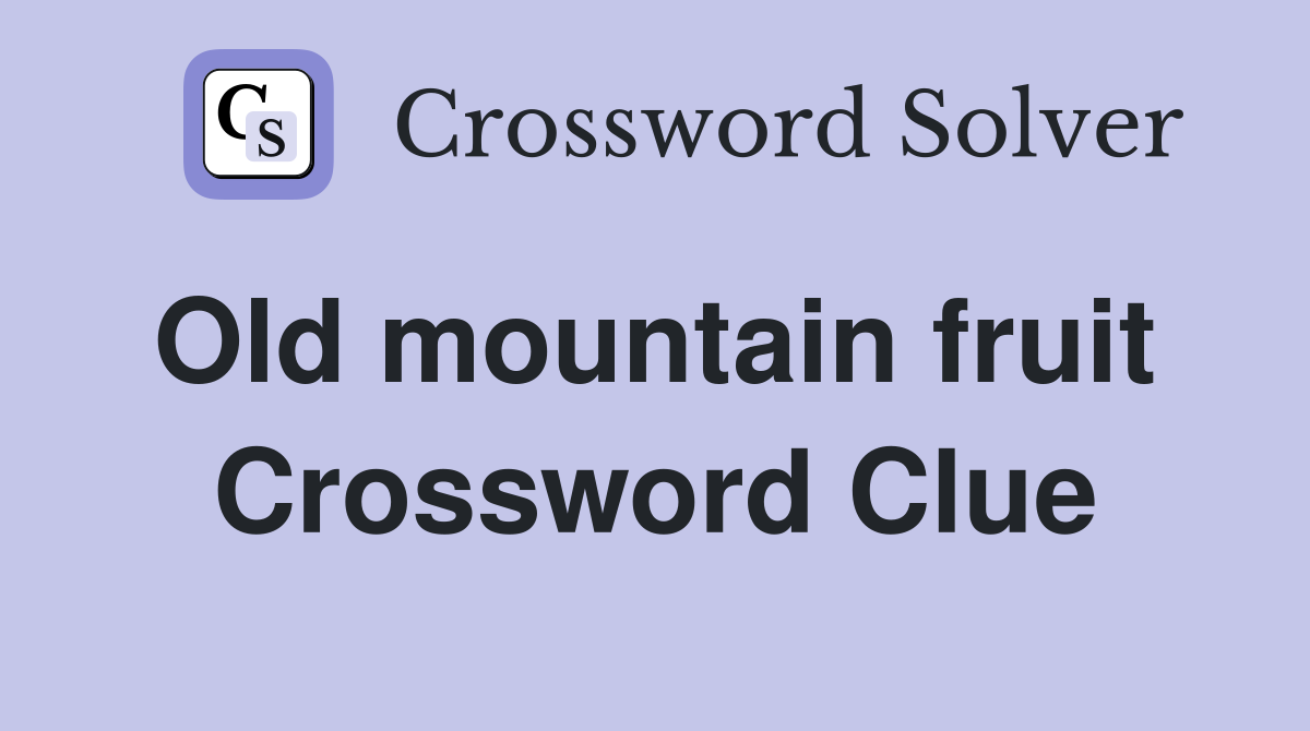 Old mountain fruit  Crossword Clue