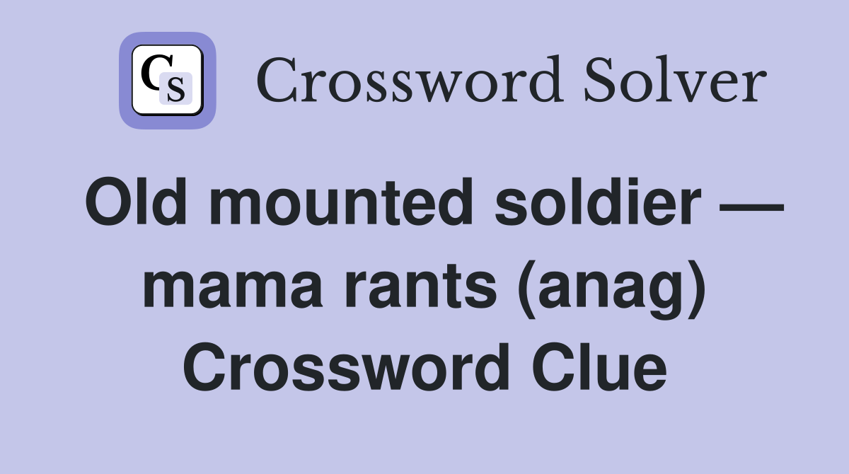 Old mounted soldier — mama rants (anag) Crossword Clue