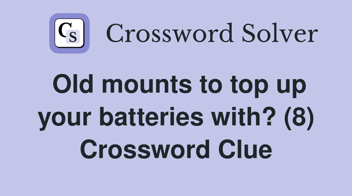 Old mounts to top up your batteries with? (8) Crossword Clue