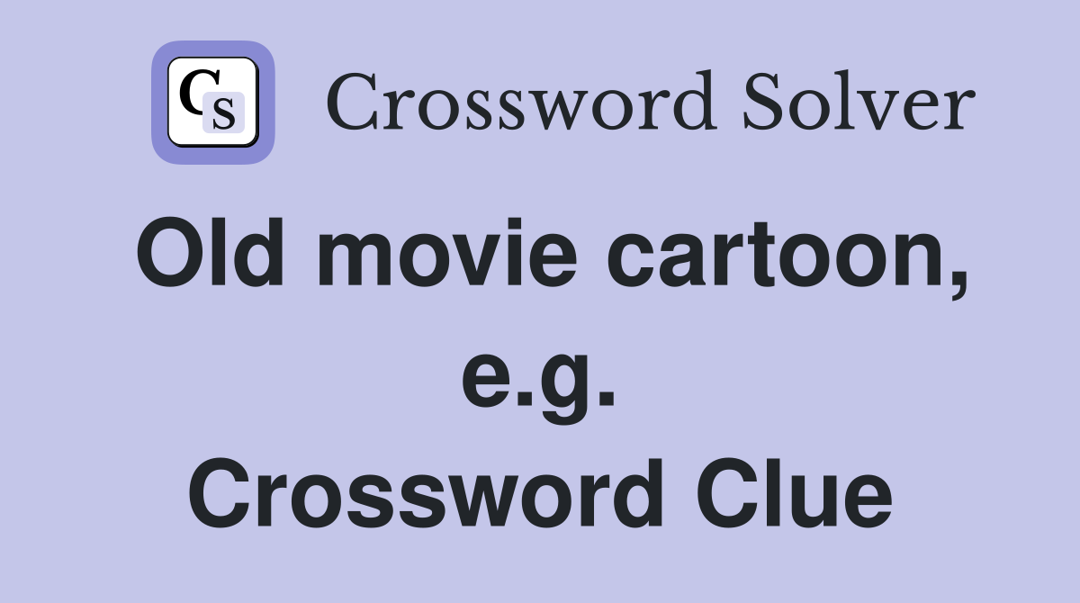 Old movie cartoon, e.g. Crossword Clue