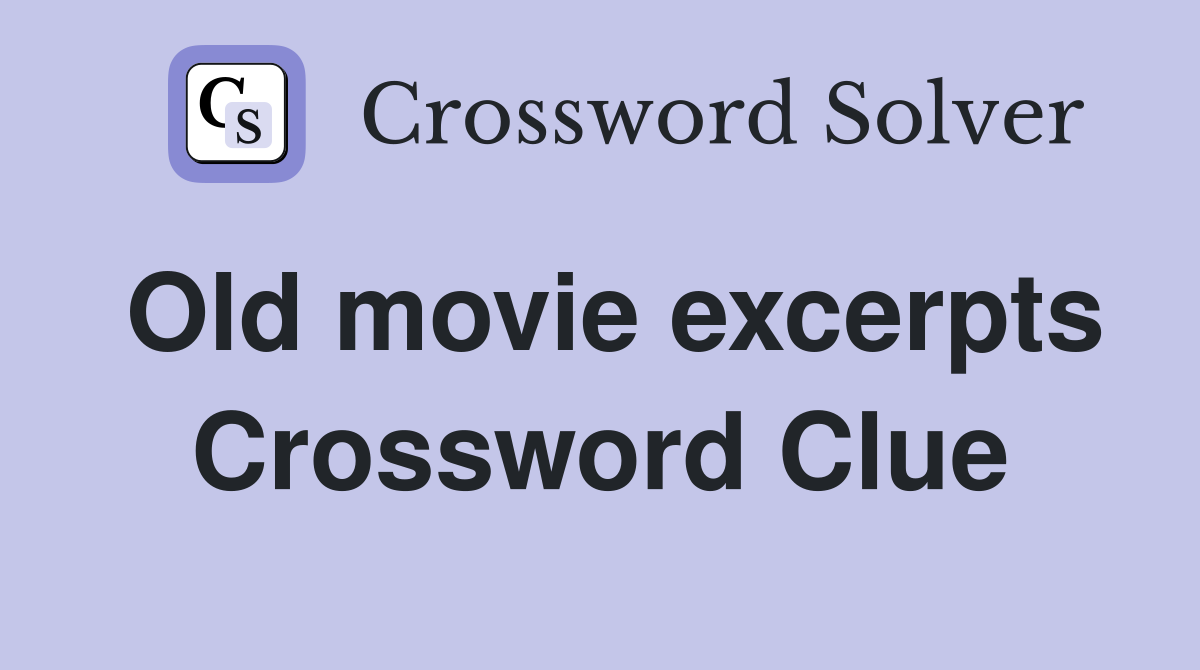 Old movie excerpts Crossword Clue