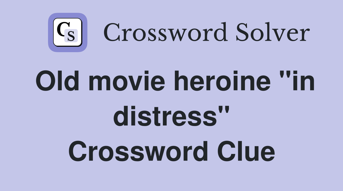 Old movie heroine ''in distress'' Crossword Clue