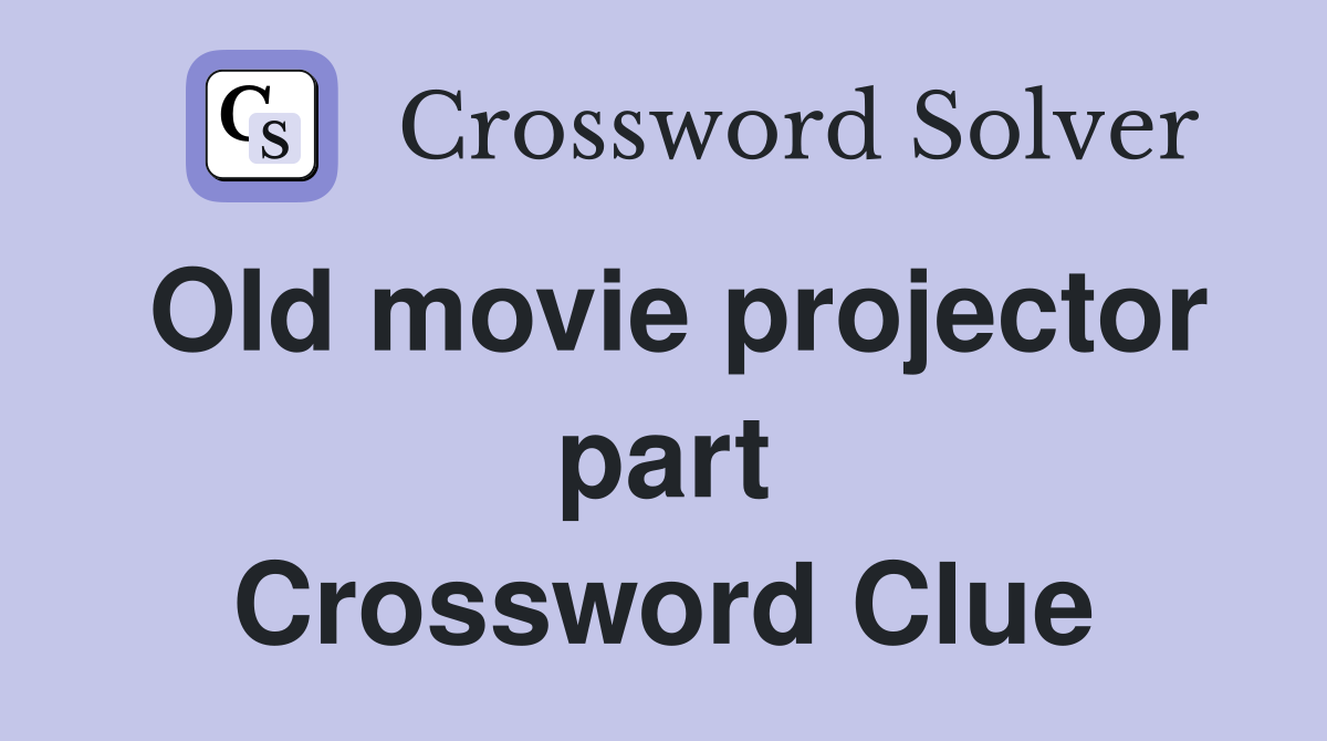 Old movie projector part Crossword Clue