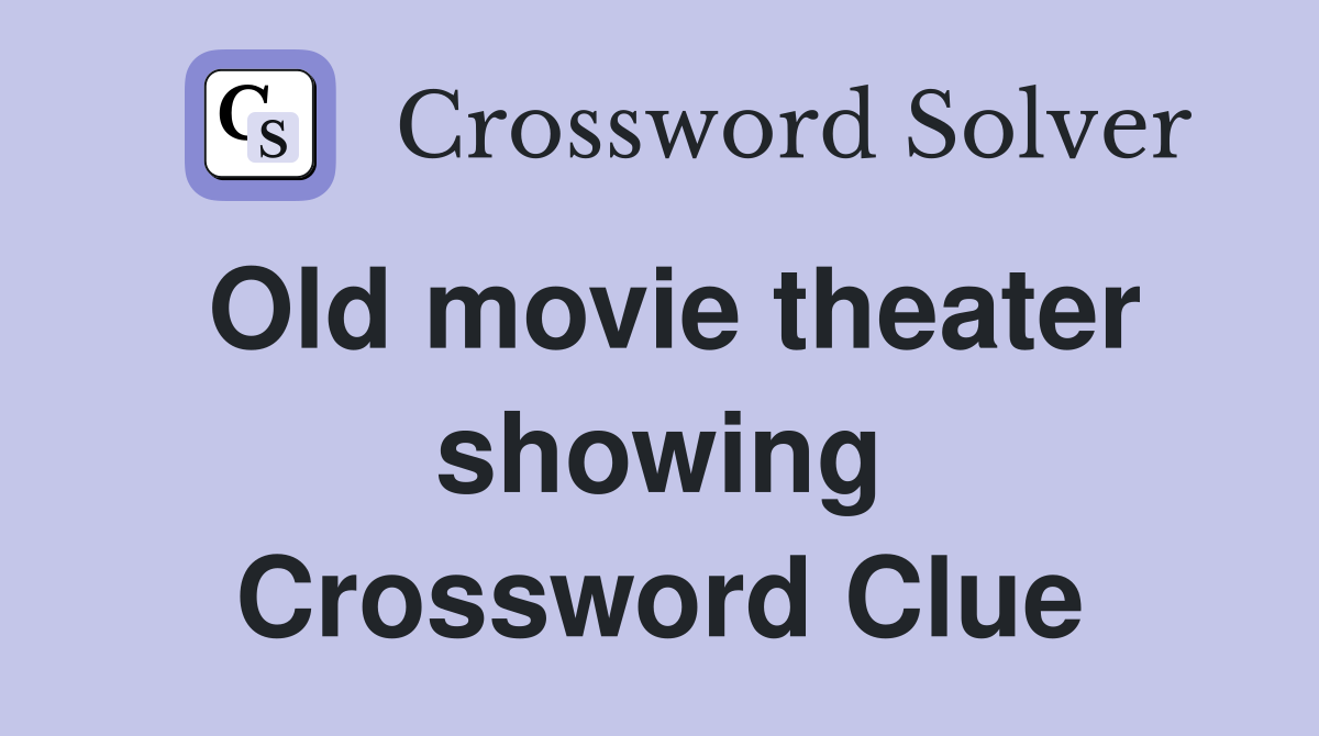 Old movie theater showing Crossword Clue